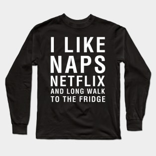 I Like Naps Netflix and Long Walk To The Fridge Long Sleeve T-Shirt